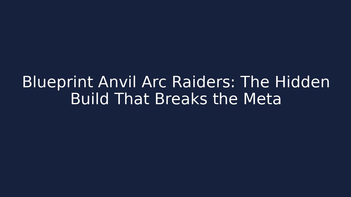 Blueprint Anvil Arc Raiders: The Hidden Build That Breaks the Meta