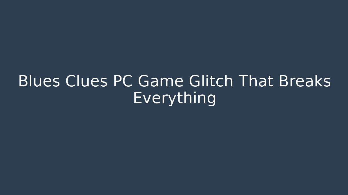 Blues Clues PC Game Glitch That Breaks Everything