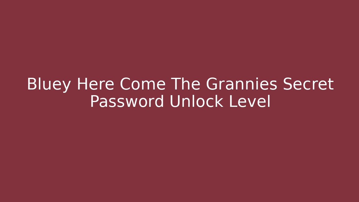 Bluey Here Come The Grannies Secret Password Unlock Level