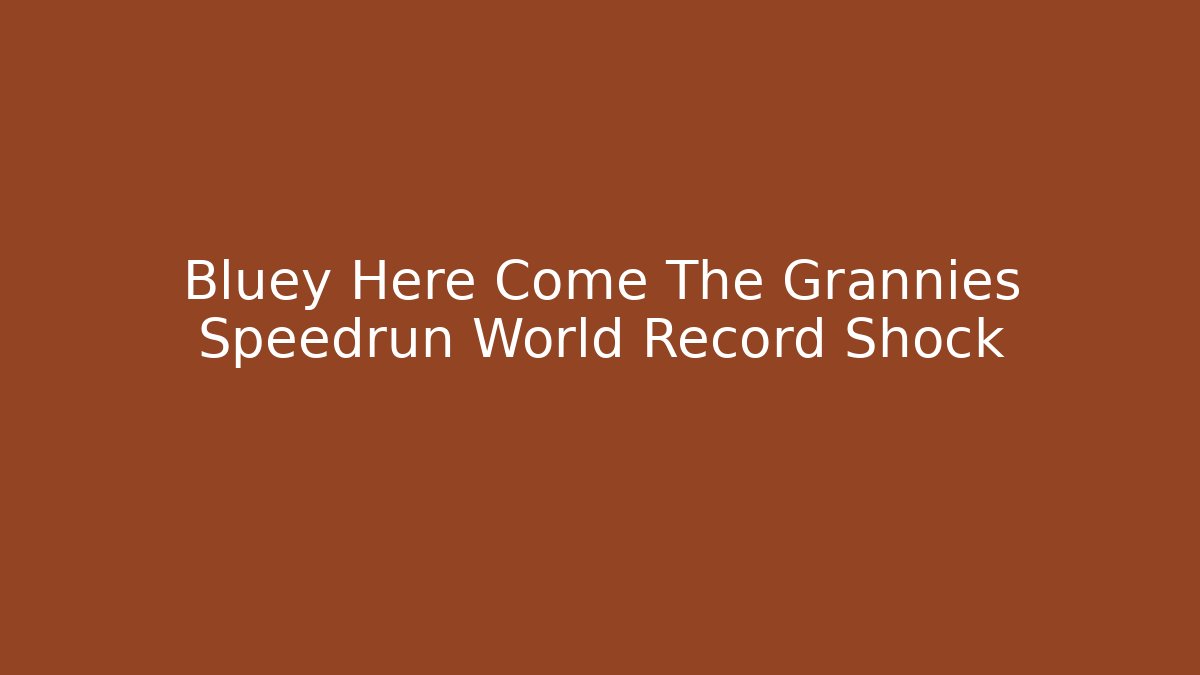 Bluey Here Come The Grannies Speedrun World Record Shock