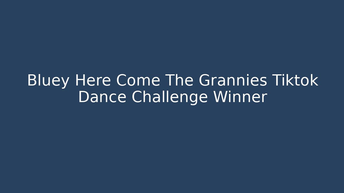 Bluey Here Come The Grannies Tiktok Dance Challenge Winner
