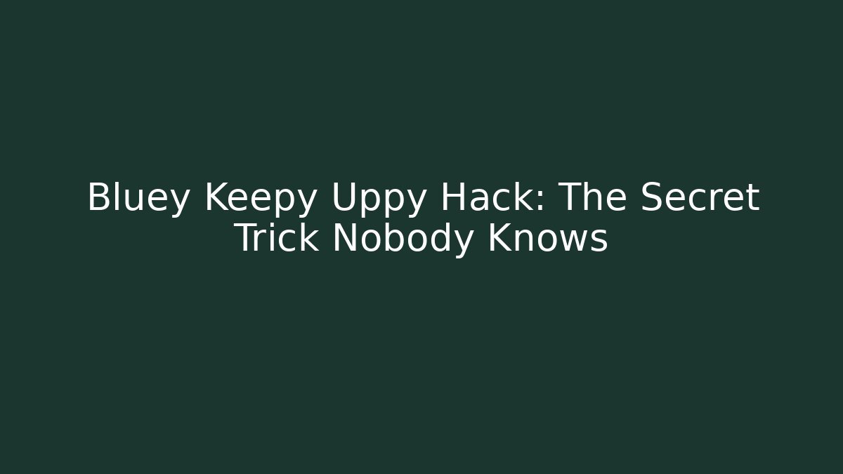 Bluey Keepy Uppy Hack: The Secret Trick Nobody Knows