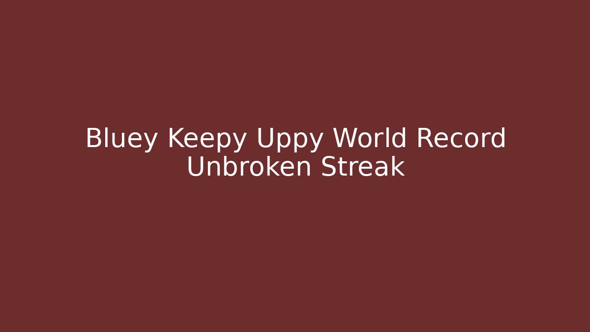 Bluey Keepy Uppy World Record Unbroken Streak