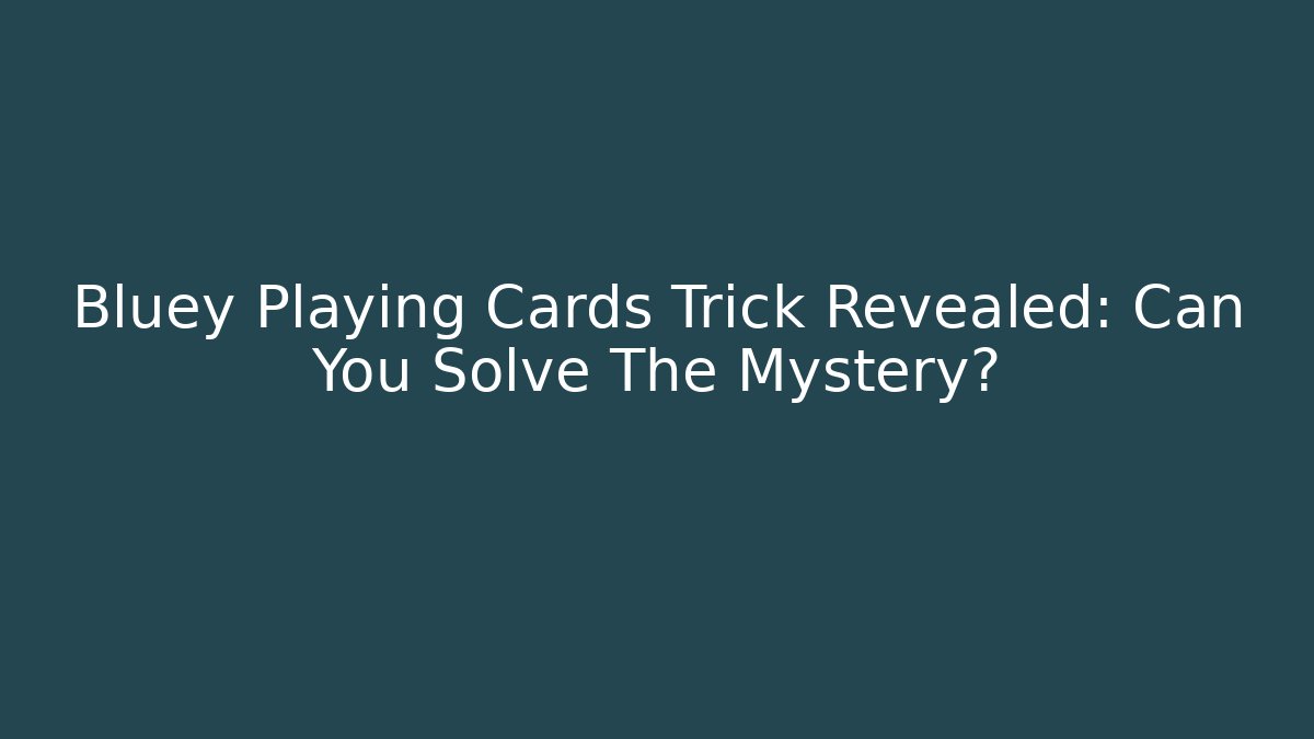 Bluey Playing Cards Trick Revealed: Can You Solve The Mystery?