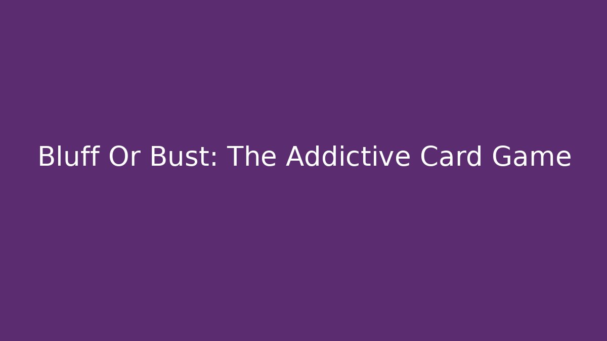 Bluff Or Bust: The Addictive Card Game