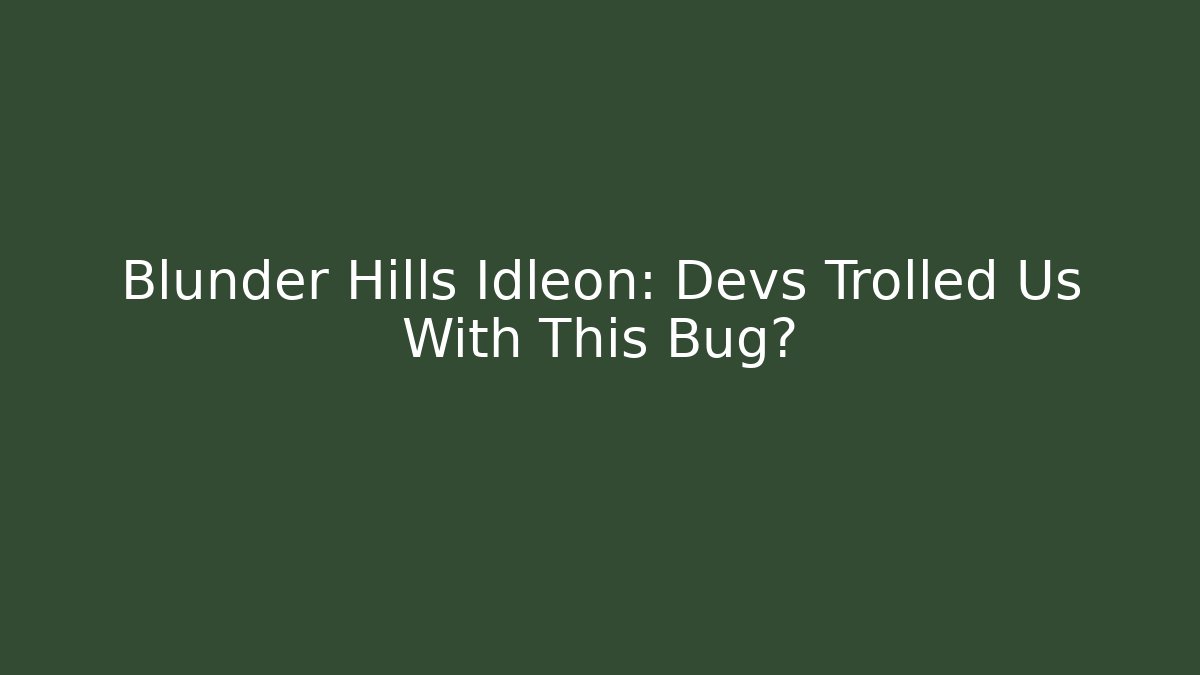 Blunder Hills Idleon: Devs Trolled Us With This Bug?