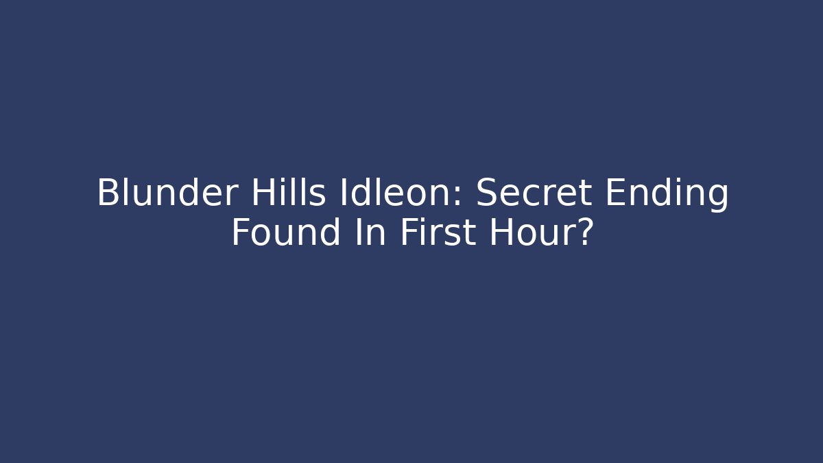 Blunder Hills Idleon: Secret Ending Found In First Hour?