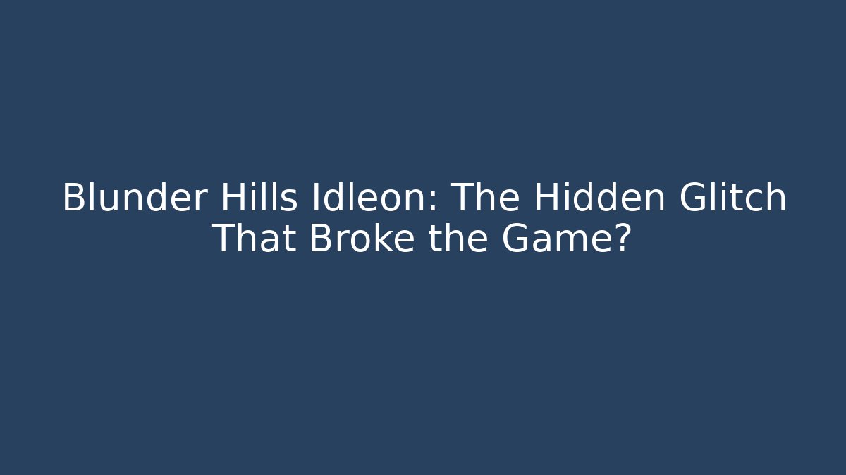 Blunder Hills Idleon: The Hidden Glitch That Broke the Game?