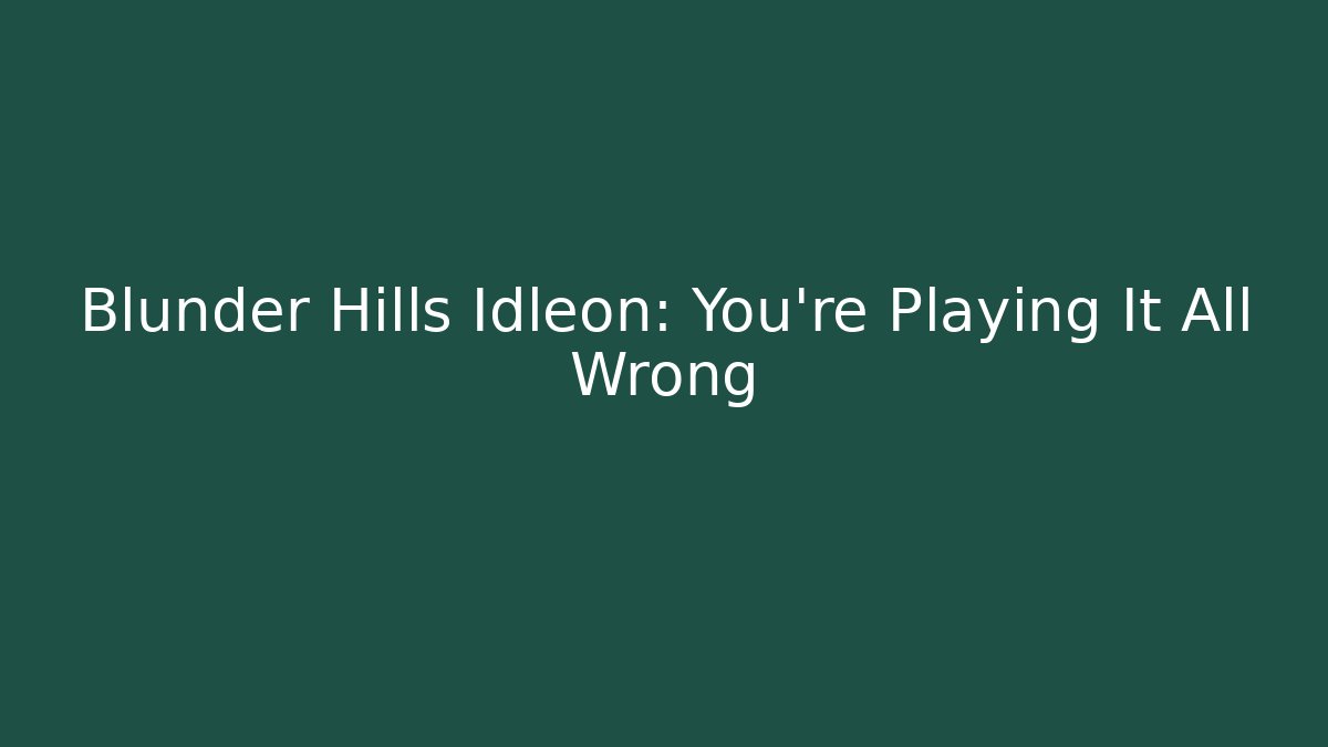 Blunder Hills Idleon: You're Playing It All Wrong