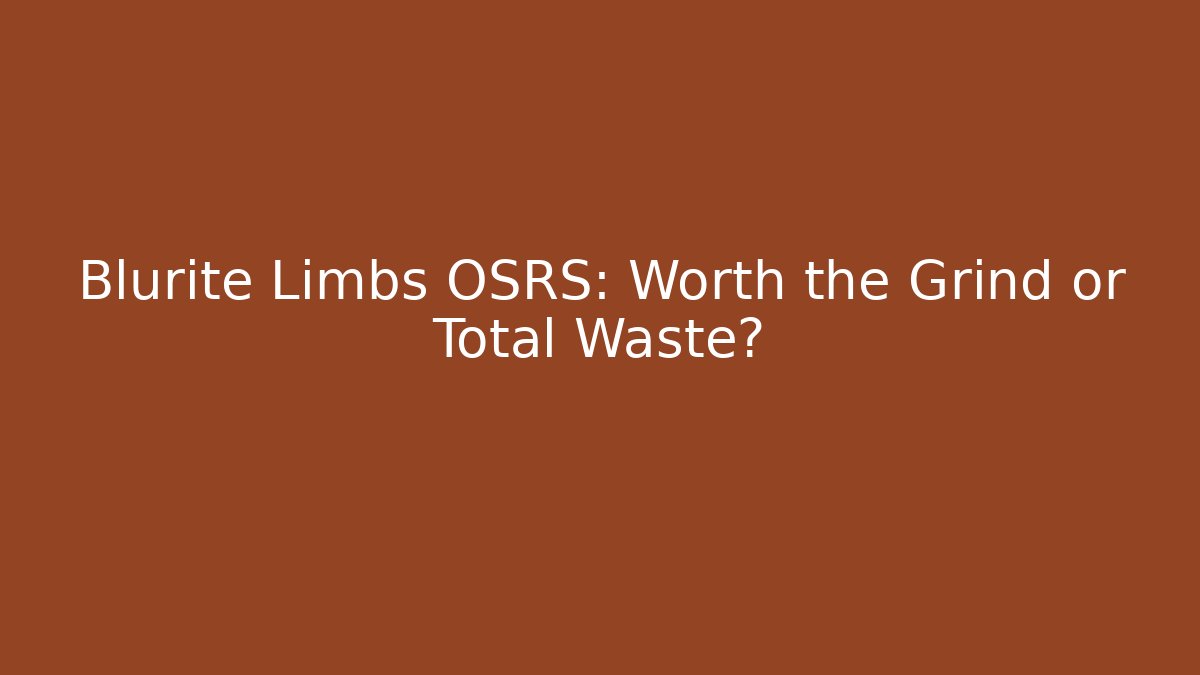 Blurite Limbs OSRS: Worth the Grind or Total Waste?