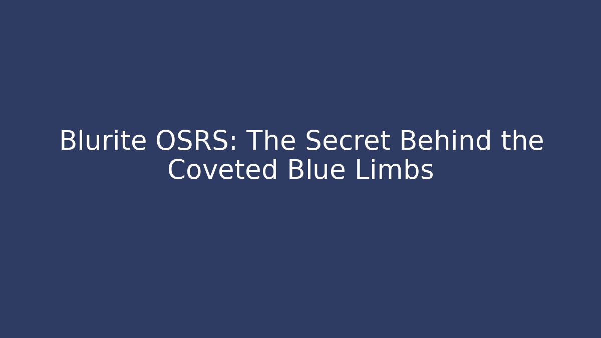 Blurite OSRS: The Secret Behind the Coveted Blue Limbs