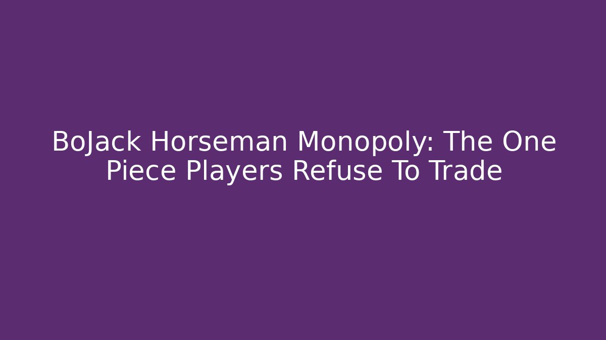 BoJack Horseman Monopoly: The One Piece Players Refuse To Trade