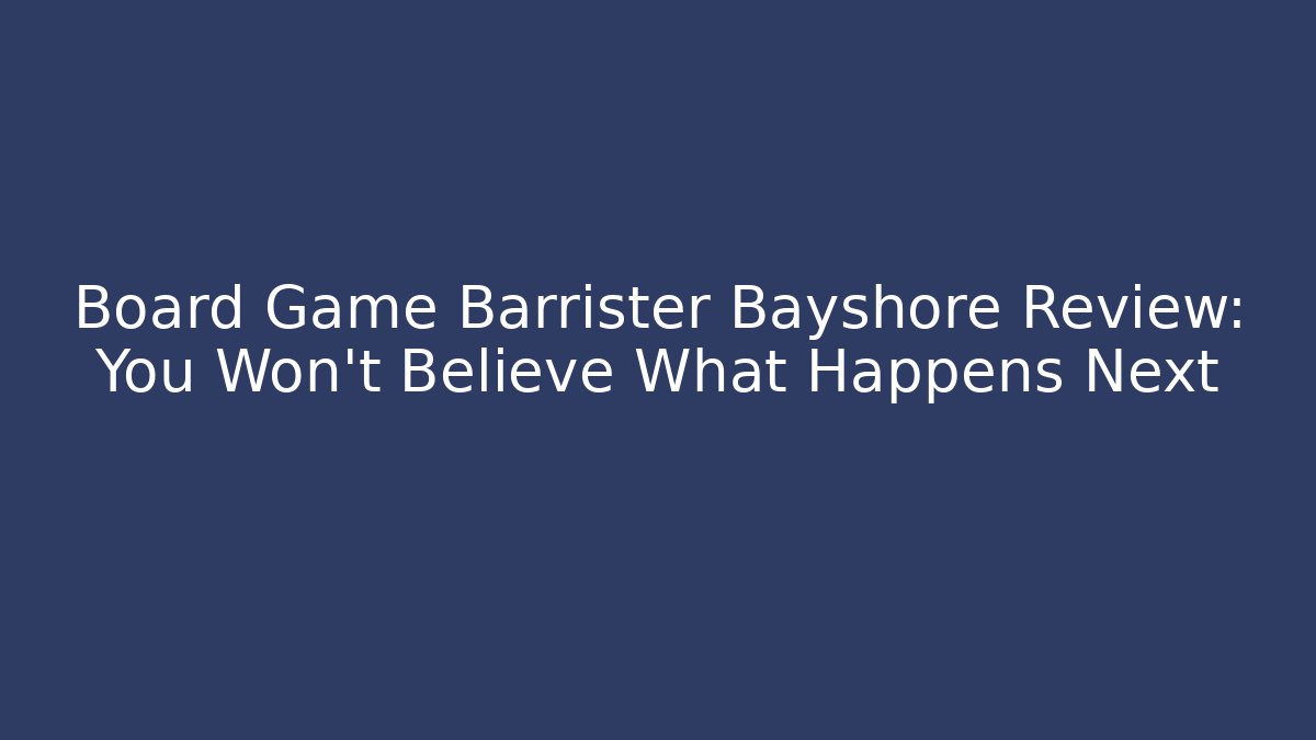 Board Game Barrister Bayshore Review: You Won't Believe What Happens Next - Método de Aprovação