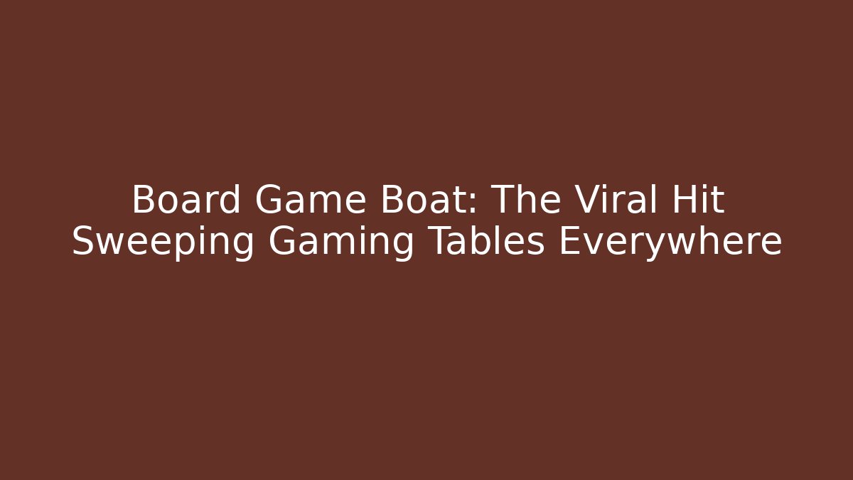 Board Game Boat: The Viral Hit Sweeping Gaming Tables Everywhere
