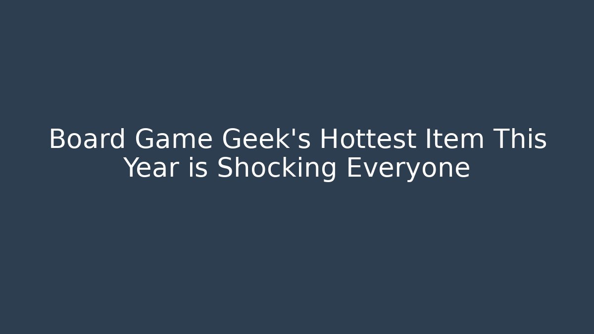 Board Game Geek's Hottest Item This Year is Shocking Everyone