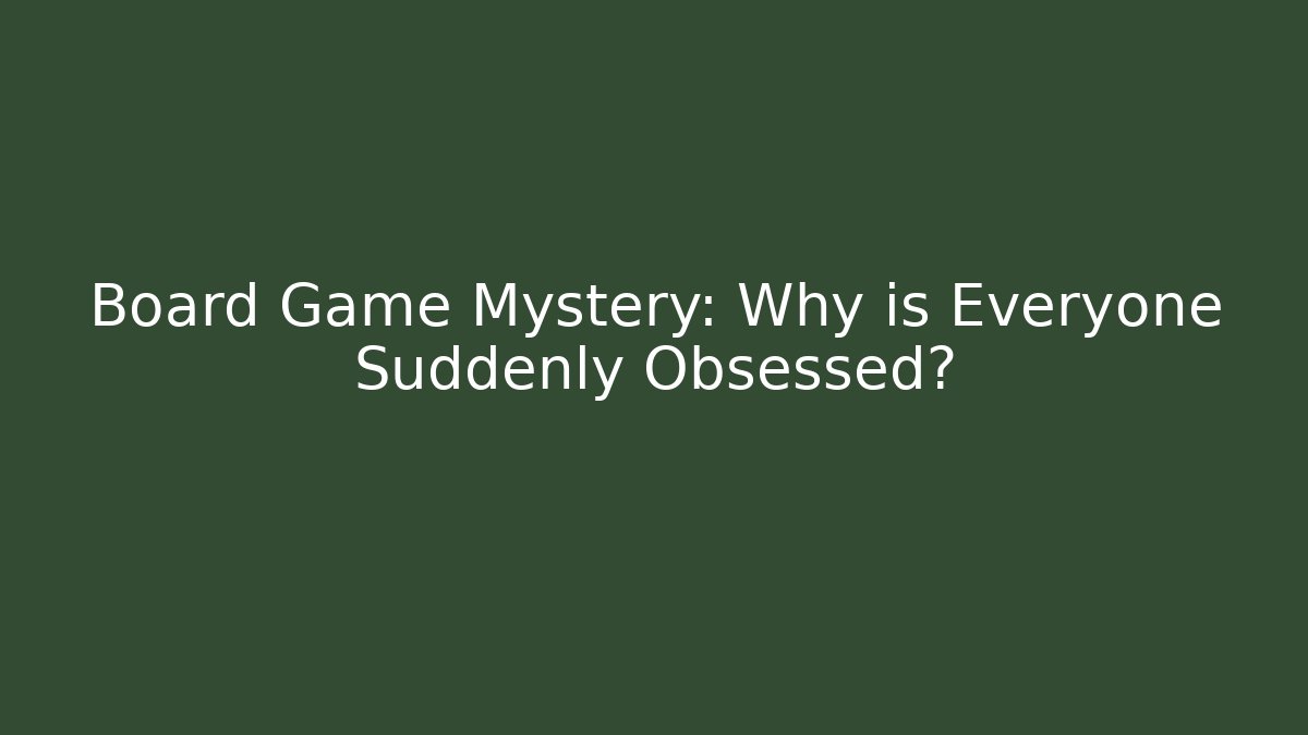 Board Game Mystery: Why is Everyone Suddenly Obsessed?