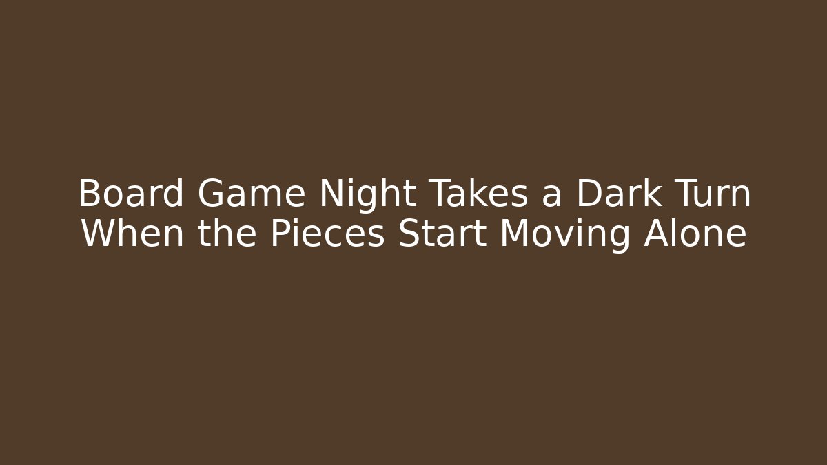 Board Game Night Takes a Dark Turn When the Pieces Start Moving Alone