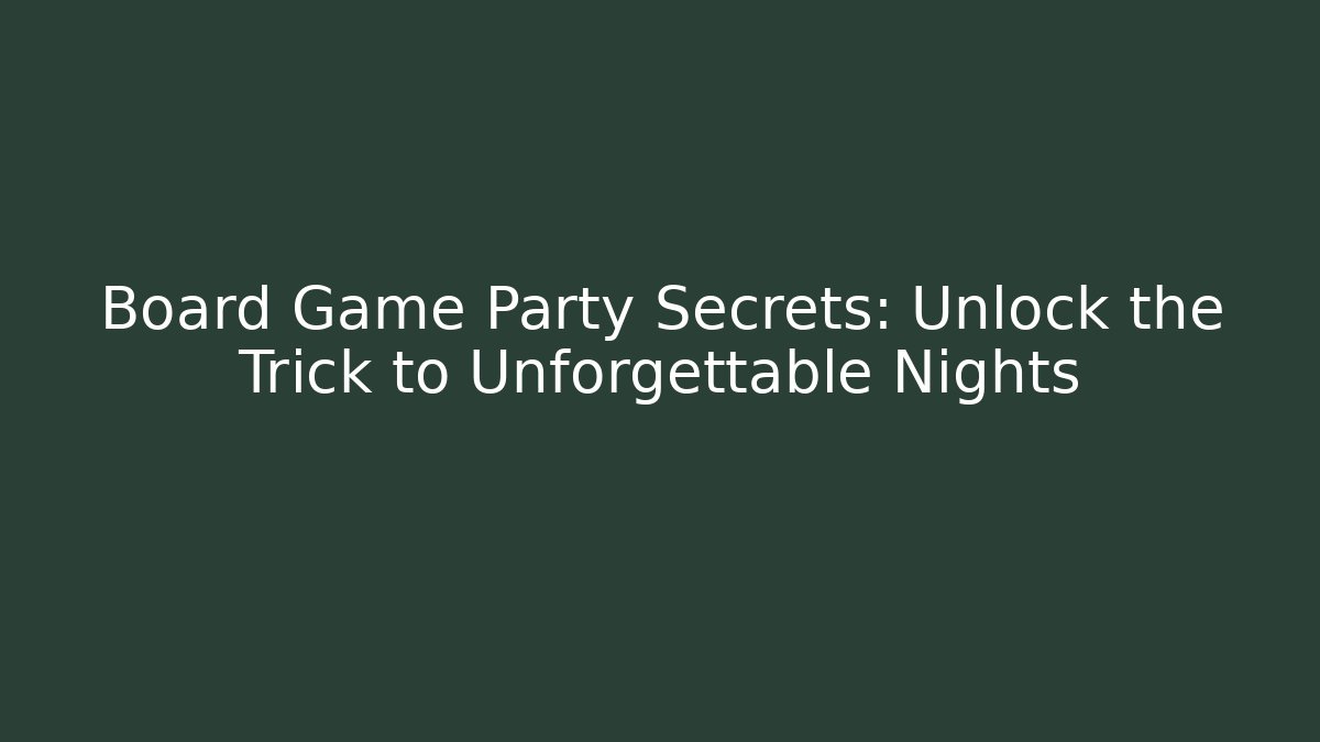 Board Game Party Secrets: Unlock the Trick to Unforgettable Nights
