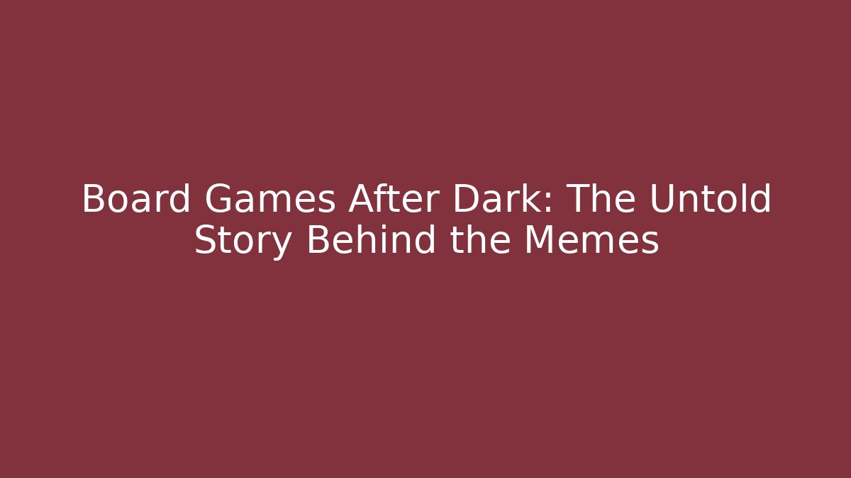 Board Games After Dark: The Untold Story Behind the Memes