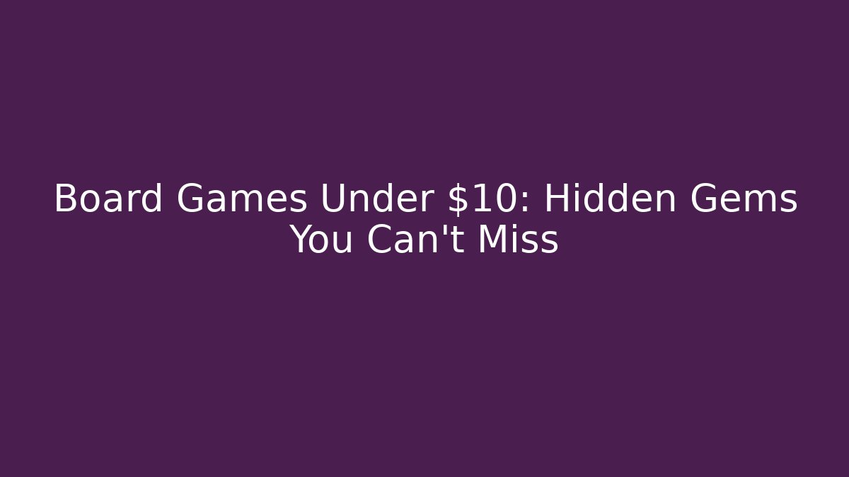 Board Games Under $10: Hidden Gems You Can't Miss