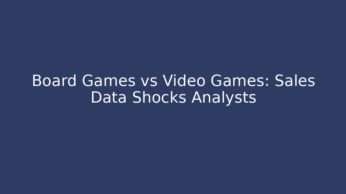 Board Games vs Video Games: Sales Data Shocks Analysts