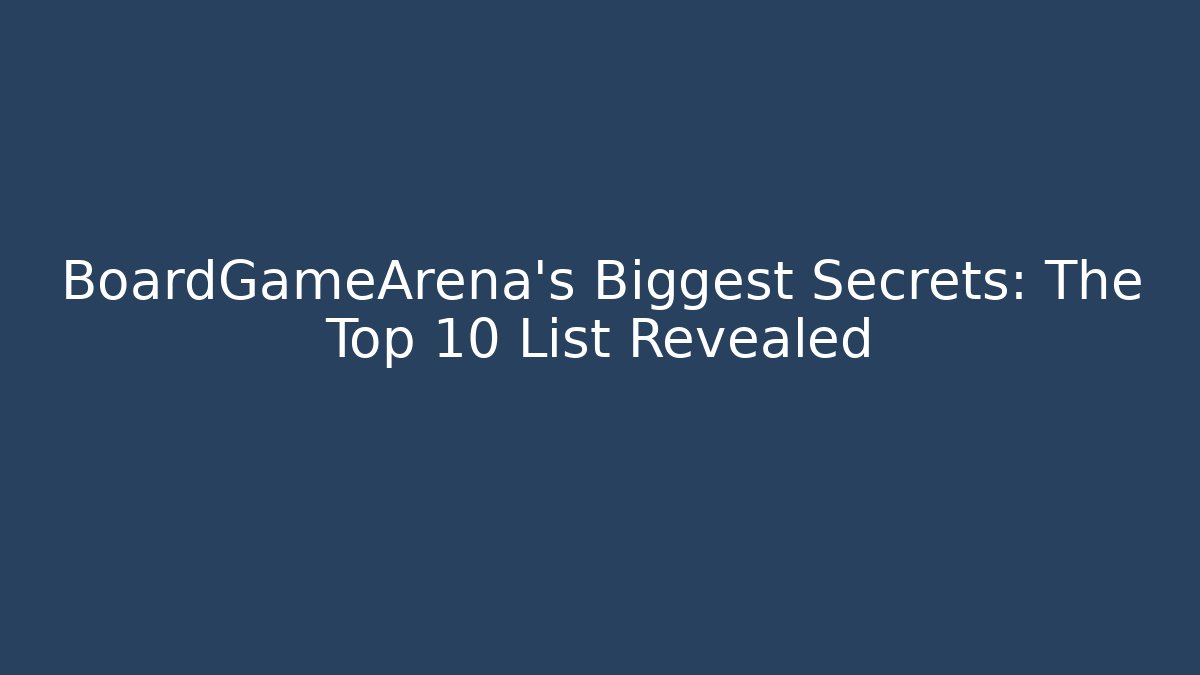 BoardGameArena's Biggest Secrets: The Top 10 List Revealed