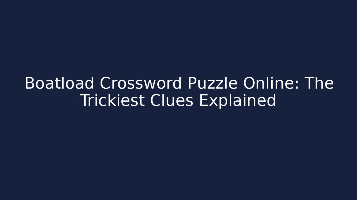 Boatload Crossword Puzzle Online: The Trickiest Clues Explained