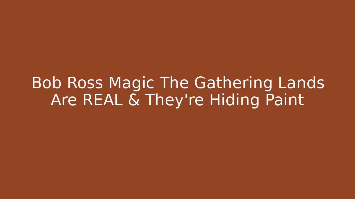 Bob Ross Magic The Gathering Lands Are REAL & They're Hiding Paint