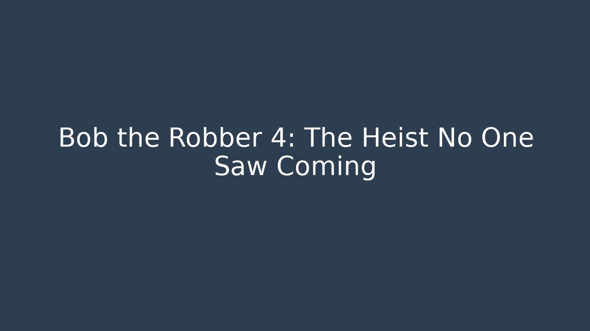 Bob the Robber 4: The Heist No One Saw Coming