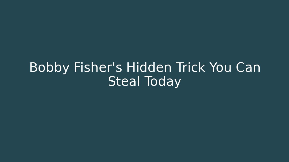 Bobby Fisher's Hidden Trick You Can Steal Today