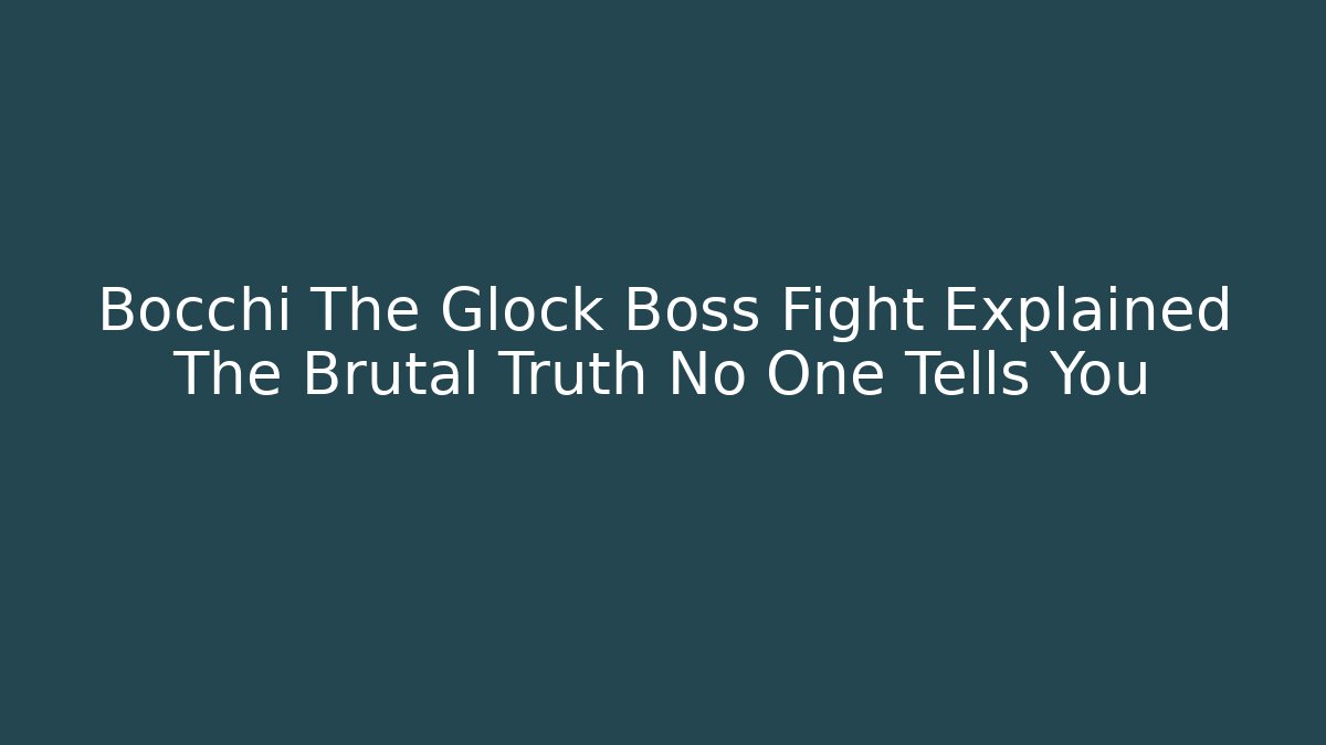 Bocchi The Glock Boss Fight Explained The Brutal Truth No One Tells You