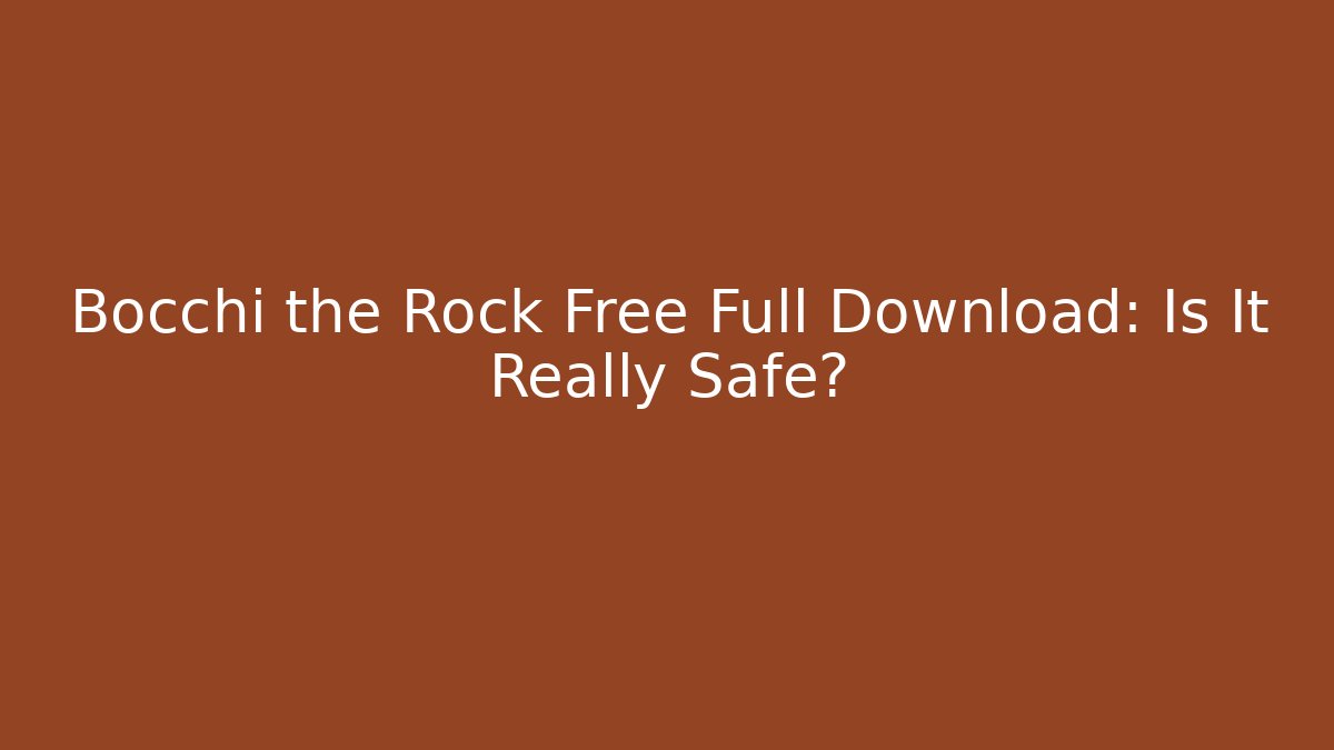 Bocchi the Rock Free Full Download: Is It Really Safe?