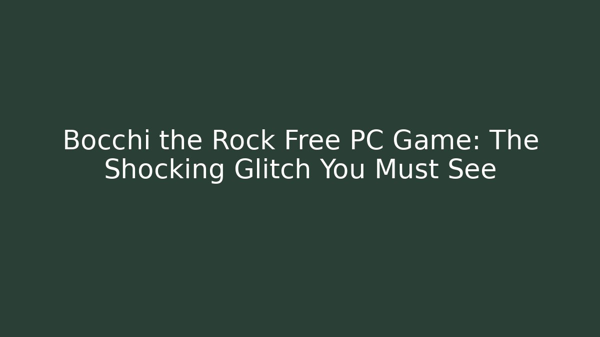 Bocchi the Rock Free PC Game: The Shocking Glitch You Must See