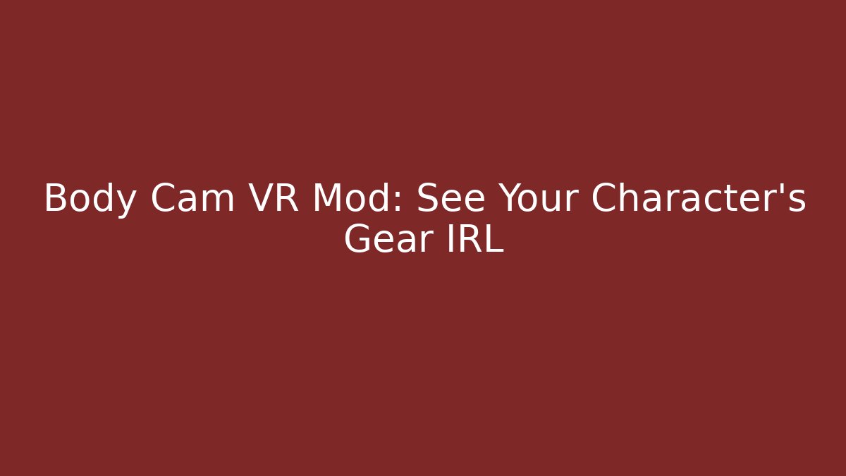 Body Cam VR Mod: See Your Character's Gear IRL