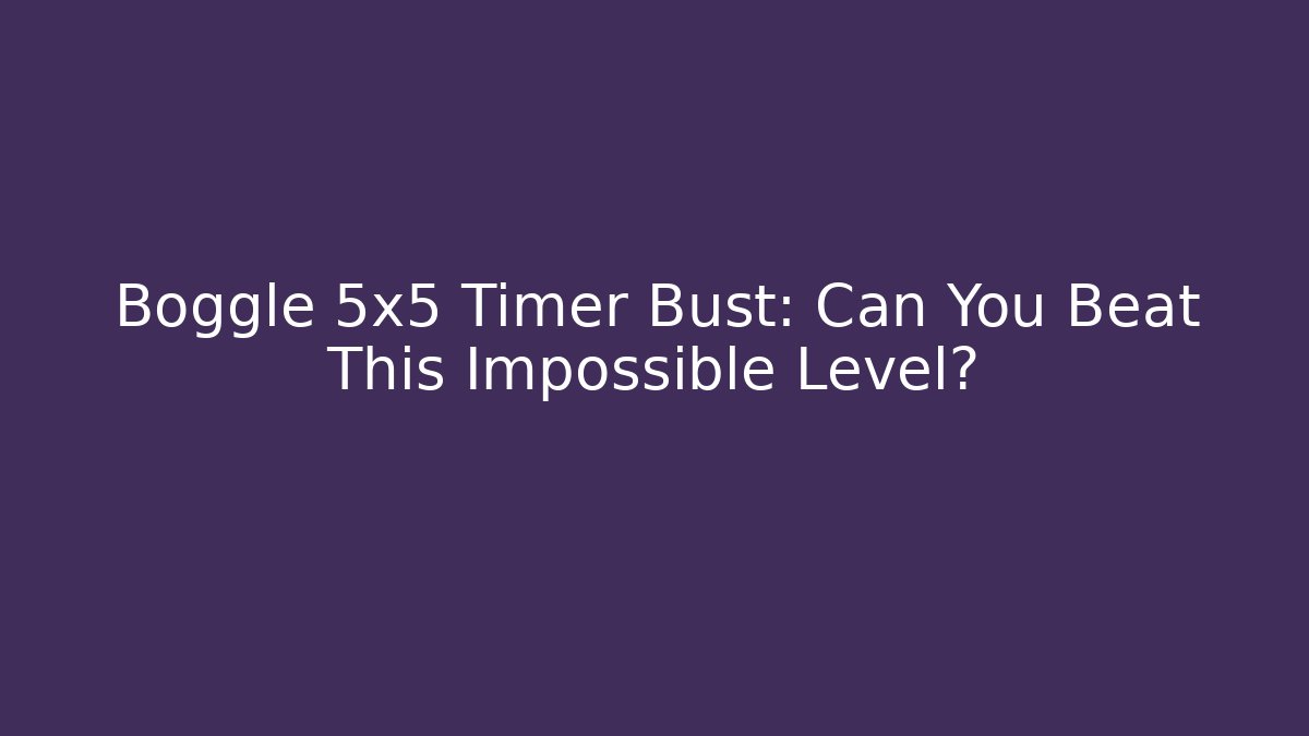Boggle 5x5 Timer Bust: Can You Beat This Impossible Level? - Método de Aprovação