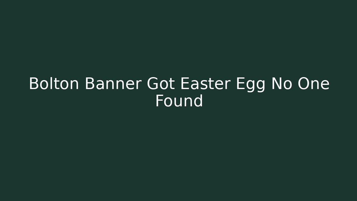 Bolton Banner Got Easter Egg No One Found