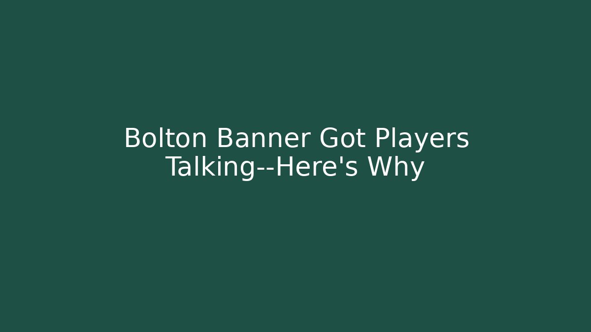 Bolton Banner Got Players Talking—Here's Why - Método de Aprovação