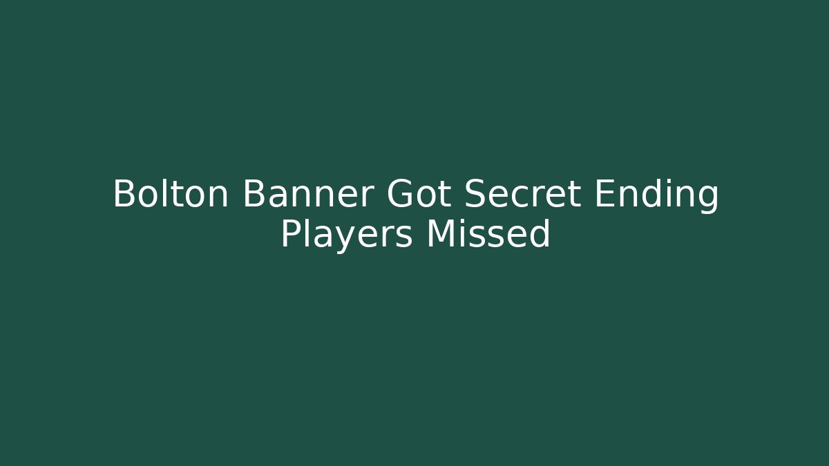 Bolton Banner Got Secret Ending Players Missed