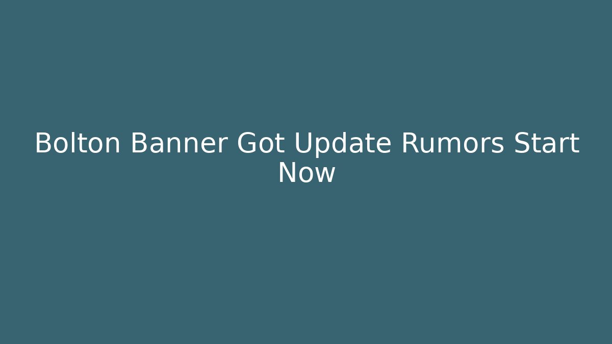 Bolton Banner Got Update Rumors Start Now