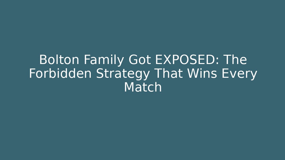 Bolton Family Got EXPOSED: The Forbidden Strategy That Wins Every Match