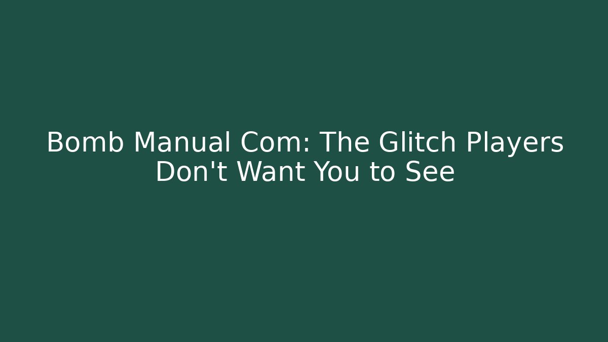 Bomb Manual Com: The Glitch Players Don't Want You to See