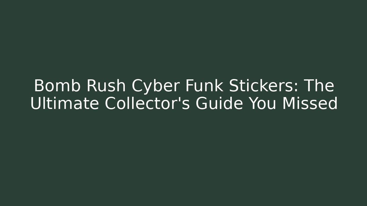 Bomb Rush Cyber Funk Stickers: The Ultimate Collector's Guide You Missed