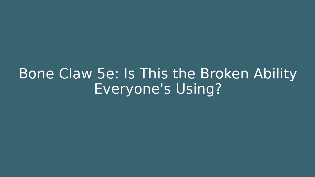 Bone Claw 5e: Is This the Broken Ability Everyone's Using?