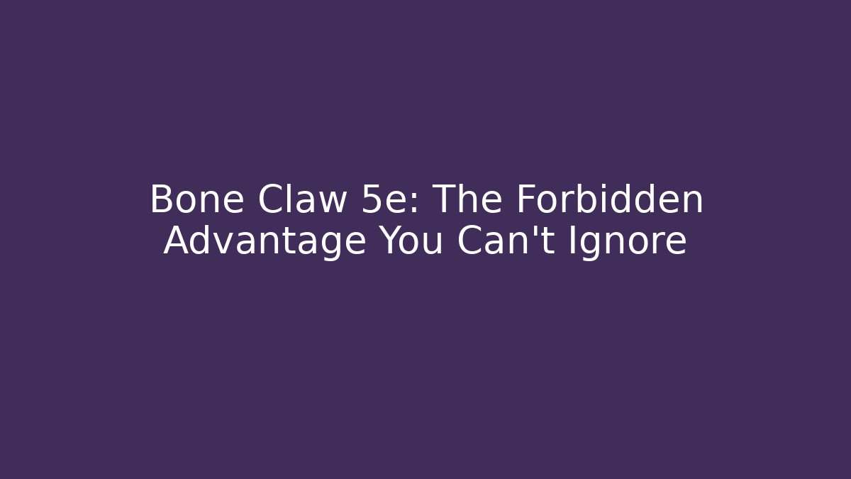 Bone Claw 5e: The Forbidden Advantage You Can't Ignore