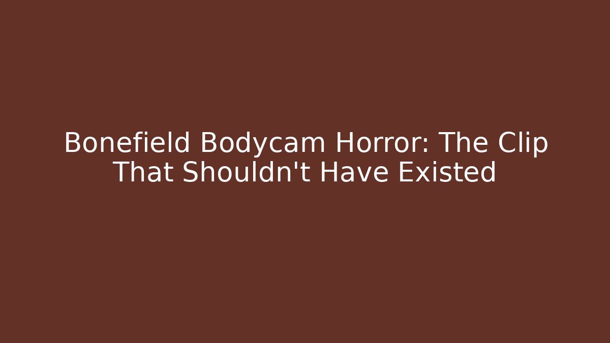 Bonefield Bodycam Horror: The Clip That Shouldn't Have Existed