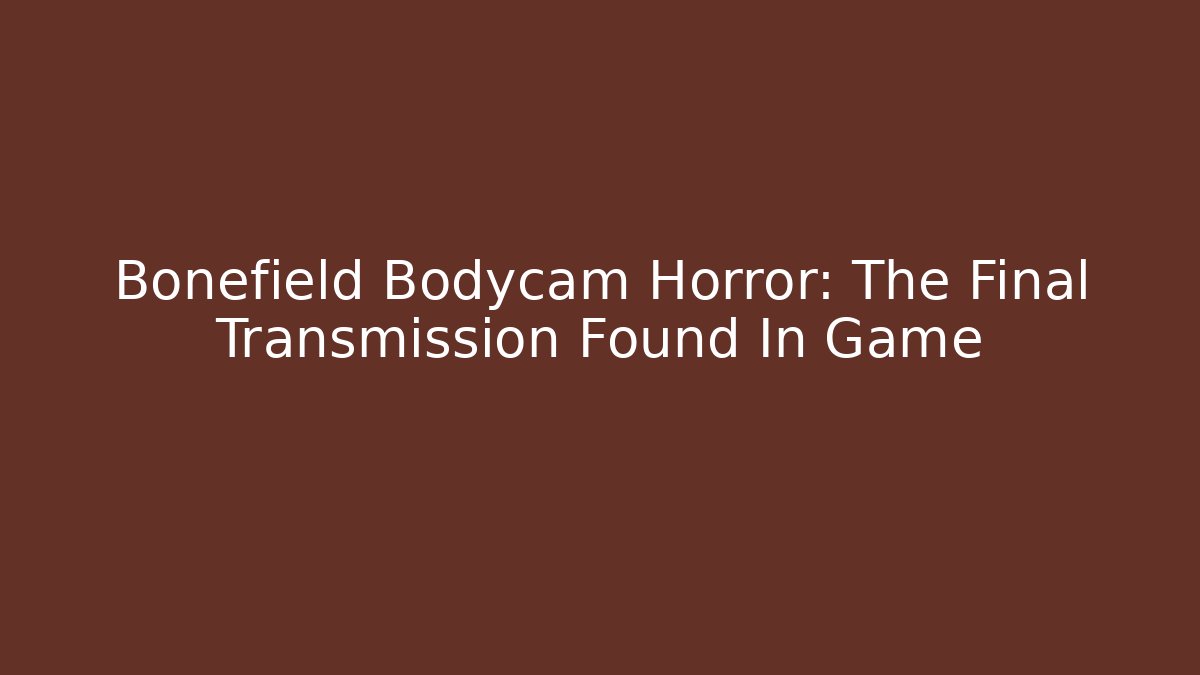 Bonefield Bodycam Horror: The Final Transmission Found In Game - Método de Aprovação