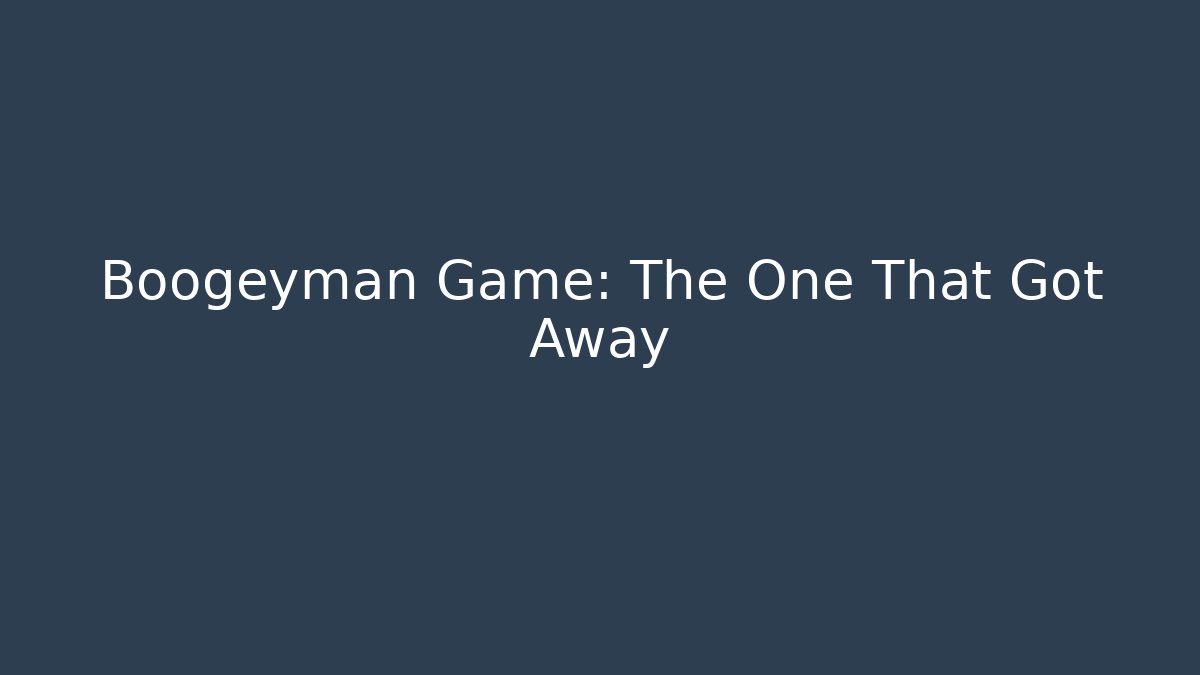 Boogeyman Game: The One That Got Away
