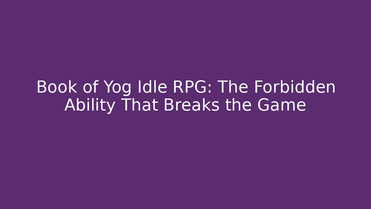 Book of Yog Idle RPG: The Forbidden Ability That Breaks the Game