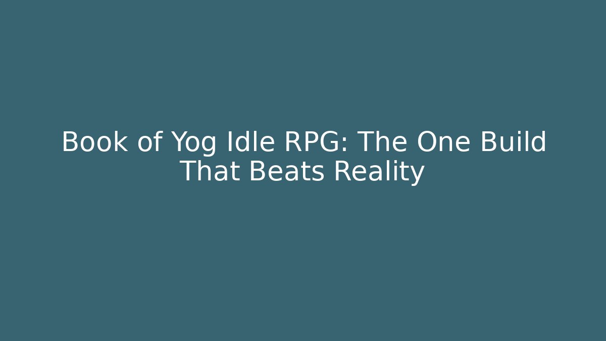 Book of Yog Idle RPG: The One Build That Beats Reality