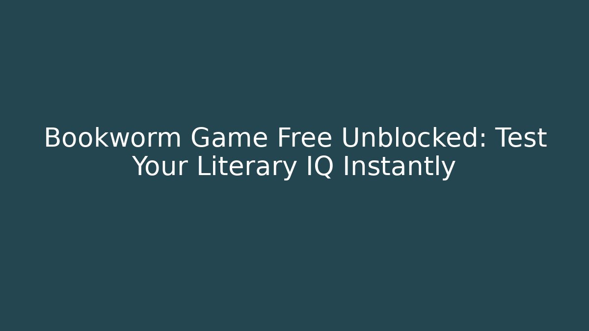 Bookworm Game Free Unblocked: Test Your Literary IQ Instantly